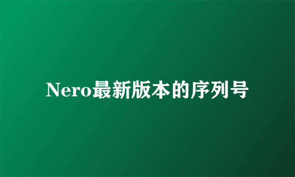 Nero最新版本的序列号