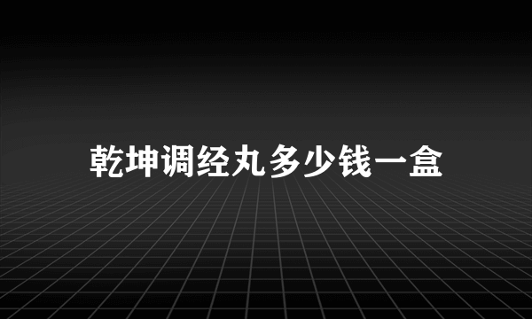 乾坤调经丸多少钱一盒