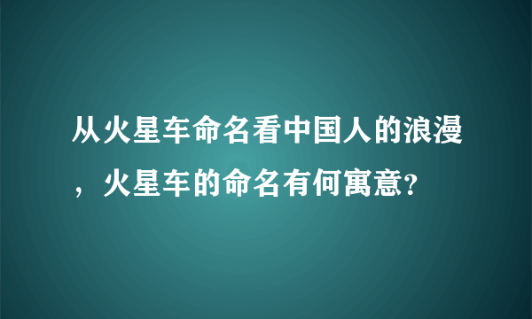 从火星车命名看中国人的浪漫，火星车的命名有何寓意？