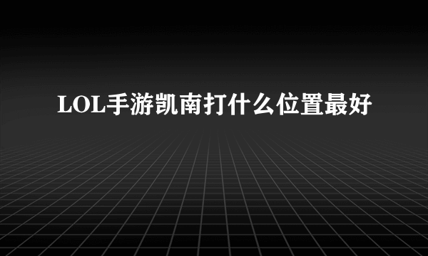 LOL手游凯南打什么位置最好