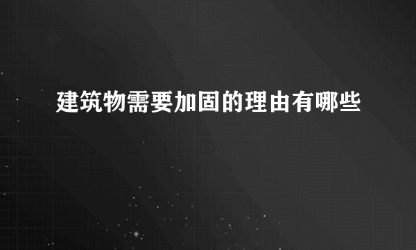 建筑物需要加固的理由有哪些