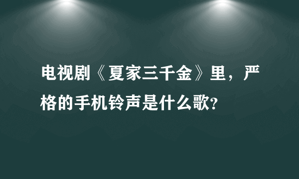 电视剧《夏家三千金》里，严格的手机铃声是什么歌？