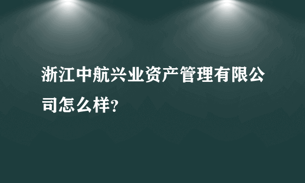 浙江中航兴业资产管理有限公司怎么样？