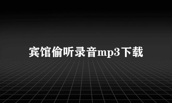 宾馆偷听录音mp3下载