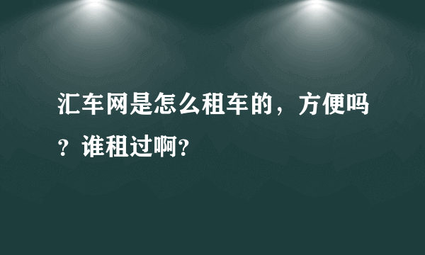 汇车网是怎么租车的，方便吗？谁租过啊？