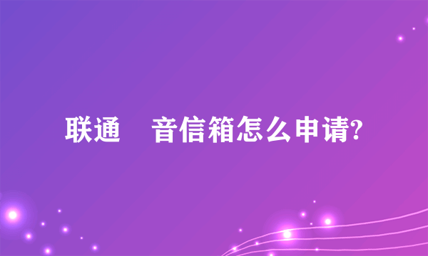 联通語音信箱怎么申请?