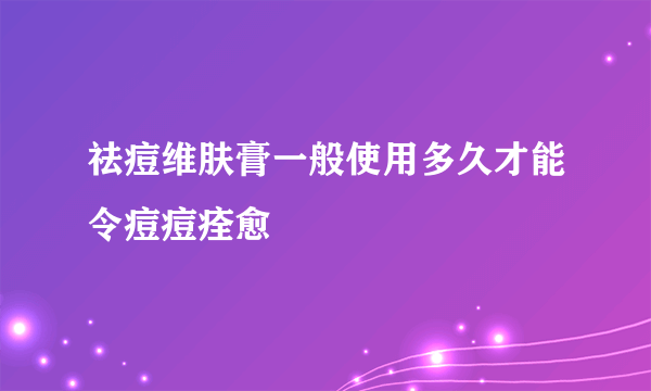 祛痘维肤膏一般使用多久才能令痘痘痊愈