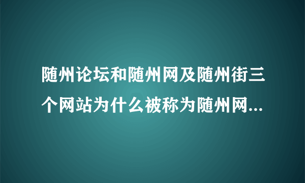 随州论坛和随州网及随州街三个网站为什么被称为随州网络三剑客？