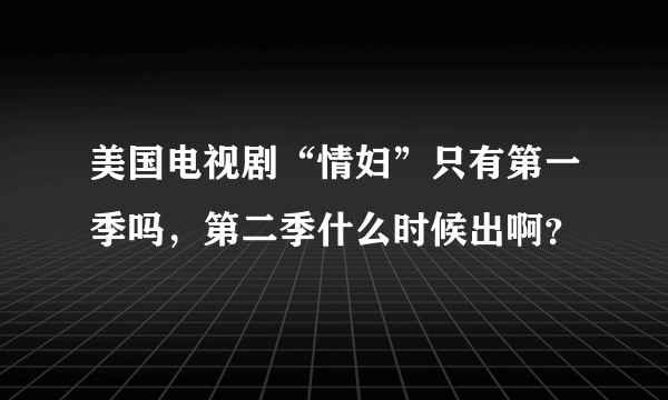 美国电视剧“情妇”只有第一季吗，第二季什么时候出啊？