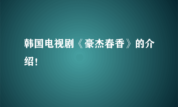 韩国电视剧《豪杰春香》的介绍！