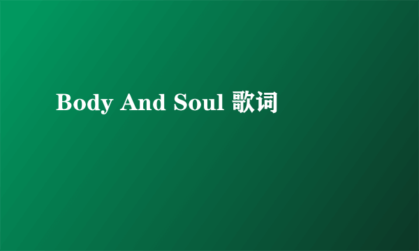 Body And Soul 歌词