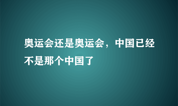 奥运会还是奥运会，中国已经不是那个中国了