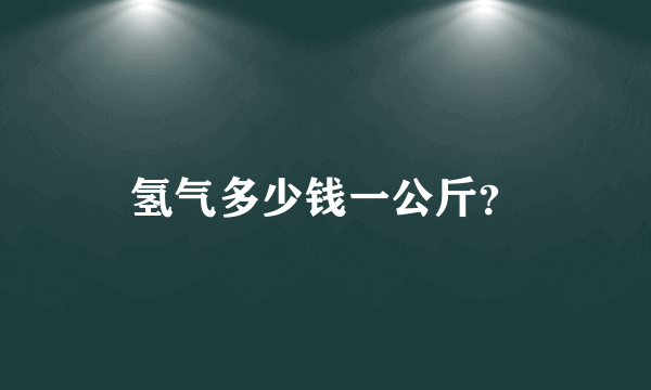 氢气多少钱一公斤？