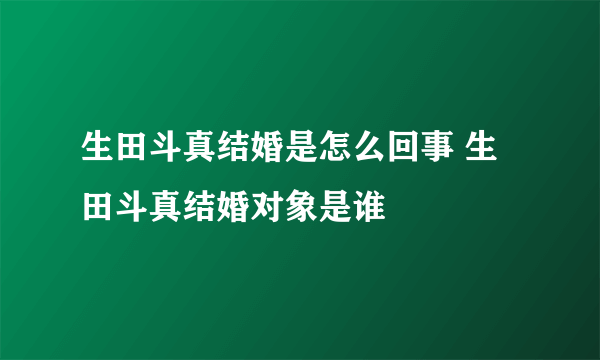 生田斗真结婚是怎么回事 生田斗真结婚对象是谁