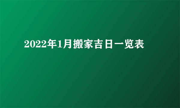 2022年1月搬家吉日一览表