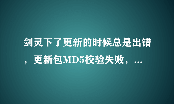 剑灵下了更新的时候总是出错，更新包MD5校验失败，是怎么回事？