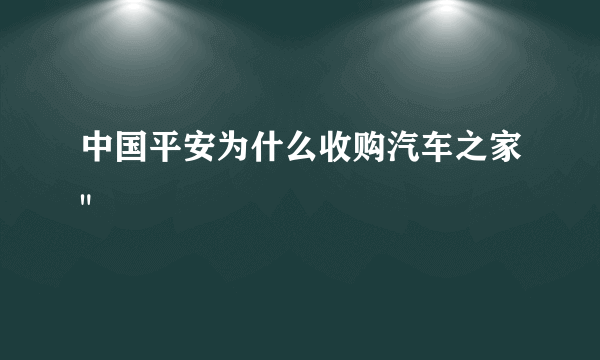 中国平安为什么收购汽车之家