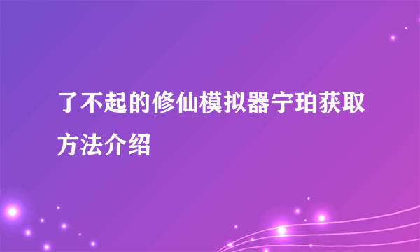 了不起的修仙模拟器宁珀获取方法介绍