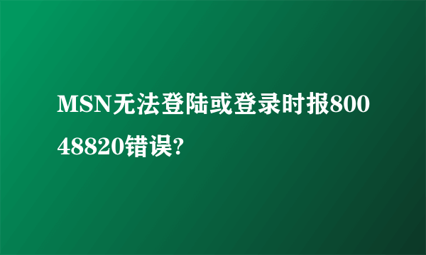 MSN无法登陆或登录时报80048820错误?