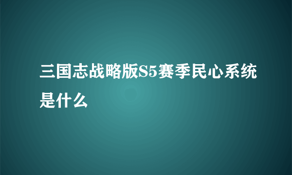 三国志战略版S5赛季民心系统是什么