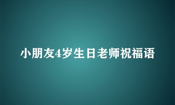 小朋友4岁生日老师祝福语