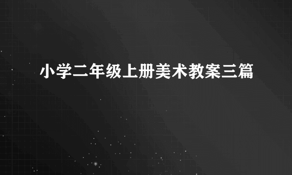 小学二年级上册美术教案三篇