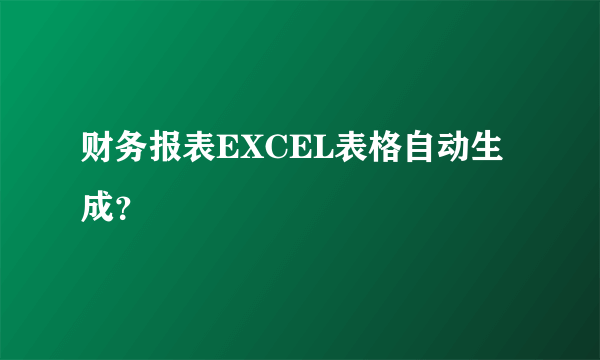 财务报表EXCEL表格自动生成？