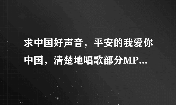 求中国好声音，平安的我爱你中国，清楚地唱歌部分MP3，非常感谢