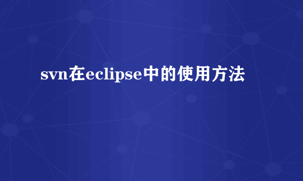 svn在eclipse中的使用方法