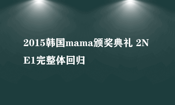 2015韩国mama颁奖典礼 2NE1完整体回归