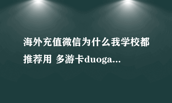 海外充值微信为什么我学校都推荐用 多游卡duogamecard