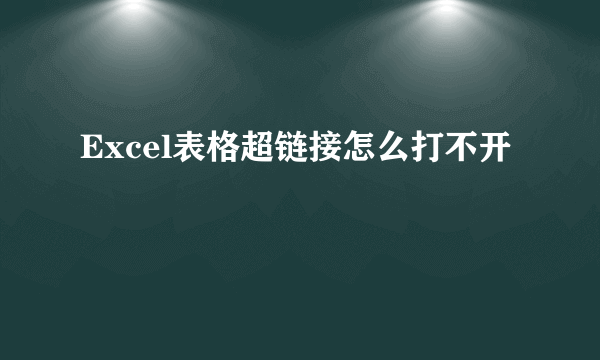 Excel表格超链接怎么打不开