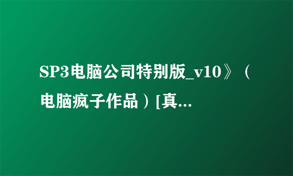 SP3电脑公司特别版_v10》（电脑疯子作品）[真的？假的？