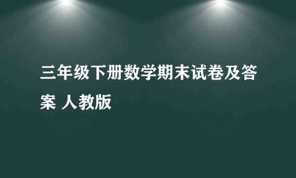 三年级下册数学期末试卷及答案 人教版