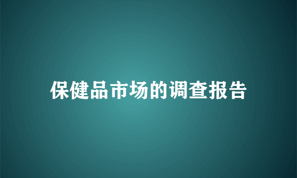 保健品市场的调查报告