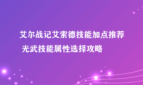 艾尔战记艾索德技能加点推荐 光武技能属性选择攻略