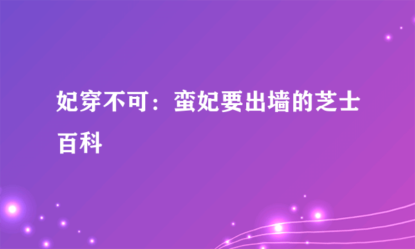 妃穿不可：蛮妃要出墙的芝士百科