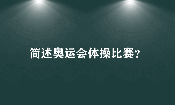 简述奥运会体操比赛？