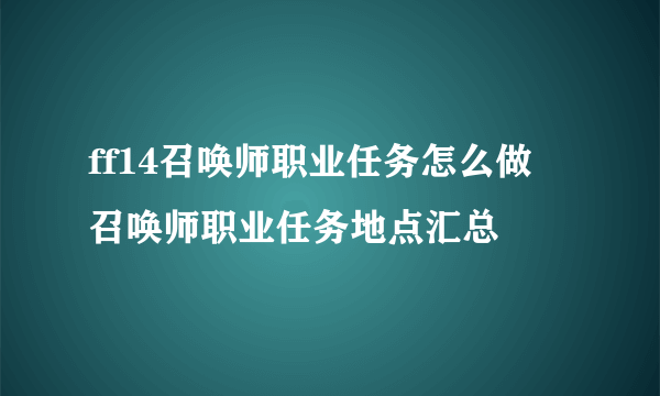 ff14召唤师职业任务怎么做 召唤师职业任务地点汇总