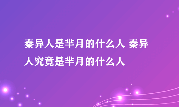 秦异人是芈月的什么人 秦异人究竟是芈月的什么人