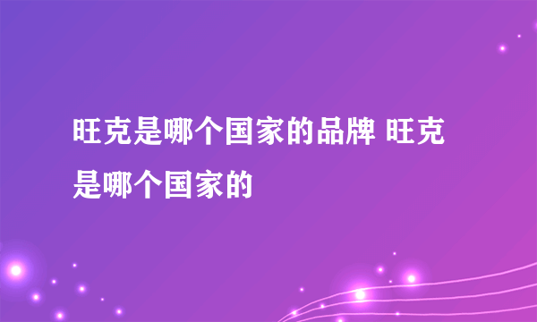 旺克是哪个国家的品牌 旺克是哪个国家的