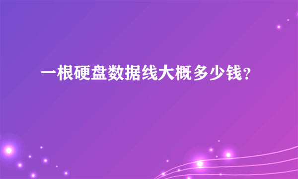 一根硬盘数据线大概多少钱？