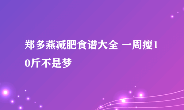 郑多燕减肥食谱大全 一周瘦10斤不是梦