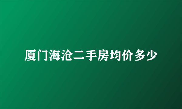 厦门海沧二手房均价多少