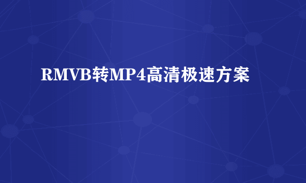 RMVB转MP4高清极速方案