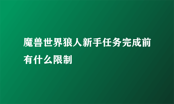 魔兽世界狼人新手任务完成前有什么限制