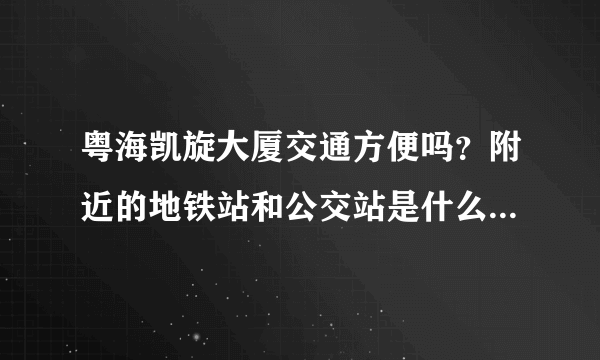 粤海凯旋大厦交通方便吗？附近的地铁站和公交站是什么？距离小区需要走多长时间？