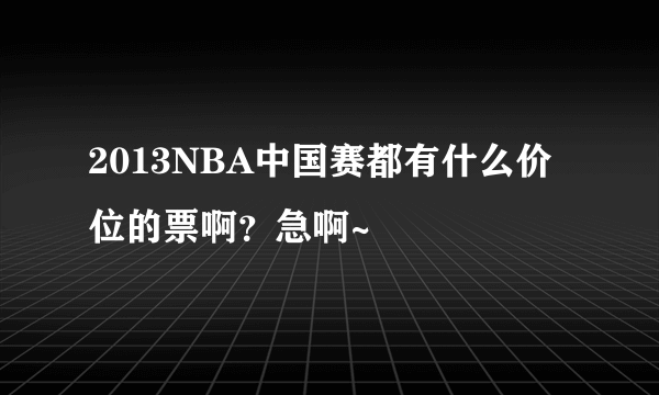 2013NBA中国赛都有什么价位的票啊？急啊~