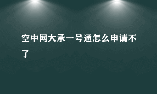 空中网大承一号通怎么申请不了