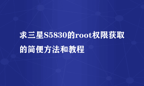 求三星S5830的root权限获取的简便方法和教程